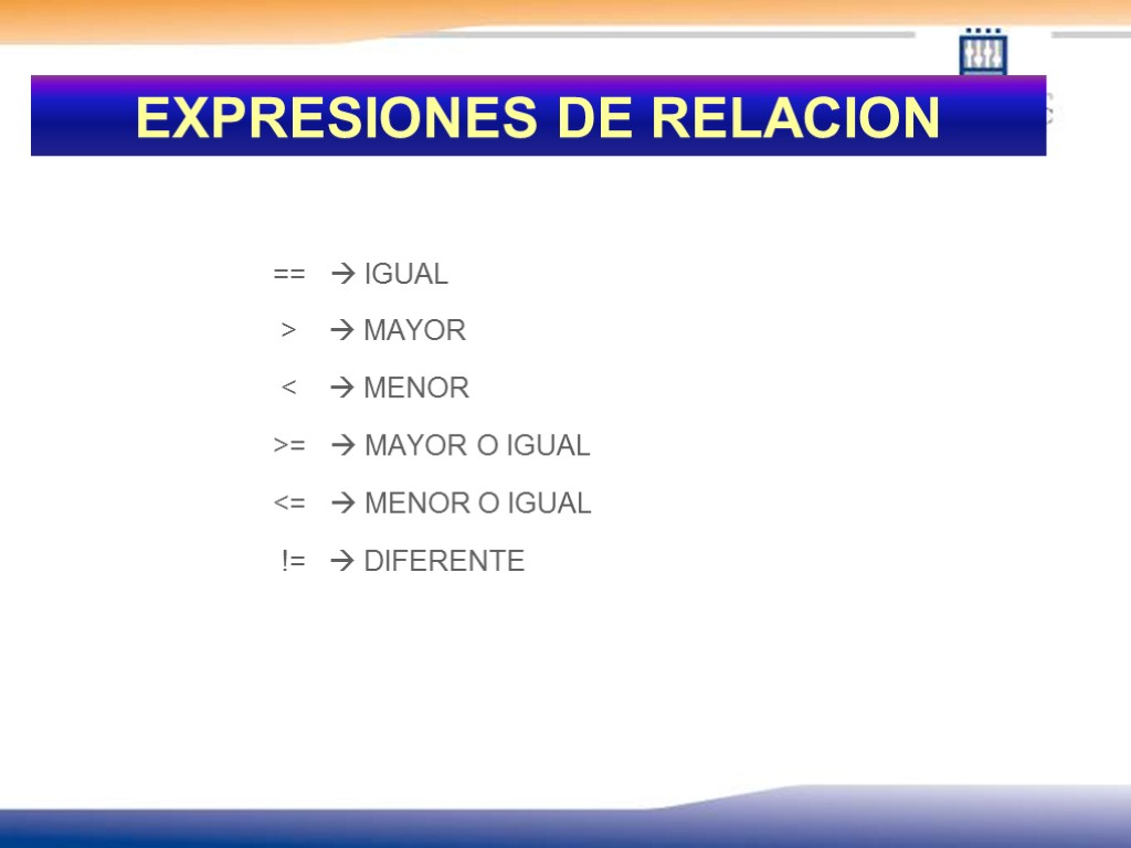 EXPRESIONES DE RELACION ==  IGUAL >  MAYOR <  MENOR >= 